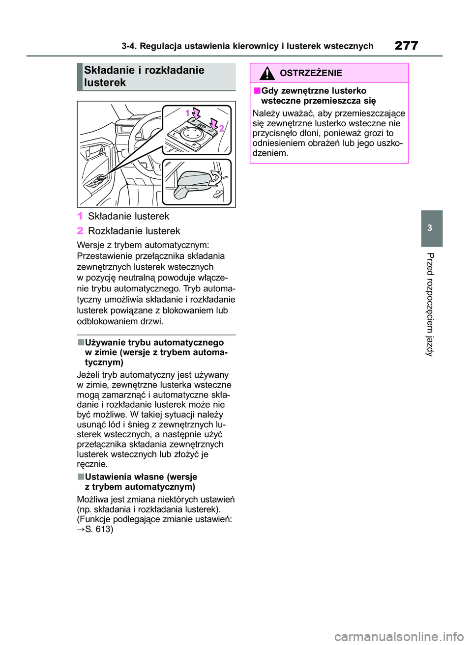 TOYOTA RAV4 2019  Instrukcja obsługi (in Polish) 1Sk∏adanie lusterek
2Rozk∏adanie lusterek
Wersje z trybem automatycznym: 
Przestawienie prze∏àcznika sk∏adania
zewn´trznych lusterek wstecznych
w pozycj´ neutralnà powoduje w∏àcze-
nie 