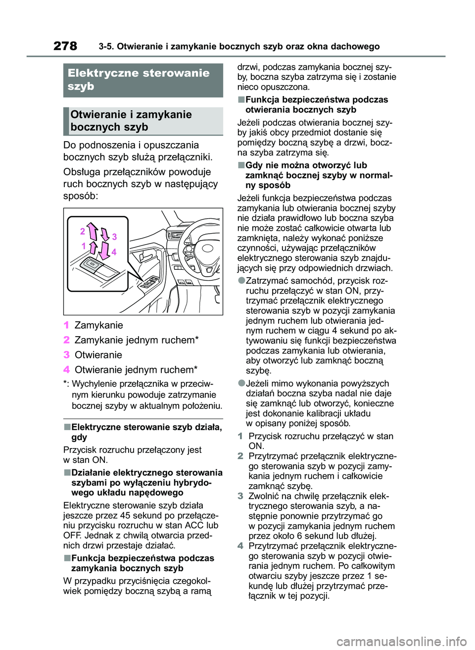 TOYOTA RAV4 2019  Instrukcja obsługi (in Polish) Do podnoszenia i opuszczania
bocznych szyb s∏u˝à prze∏àczniki.
Obs∏uga prze∏àczników powoduje
ruch bocznych szyb w nast´pujàcy
sposób:
1Zamykanie
2Zamykanie jednym ruchem*
3Otwieranie
