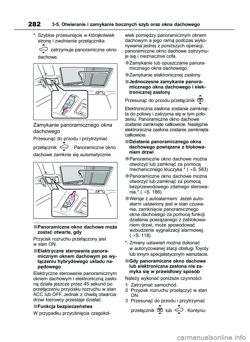 TOYOTA RAV4 2019  Instrukcja obsługi (in Polish) *: Szybkie przesuni´cie w któràkolwiek
stron´ i zwolnienie prze∏àcznika 
zatrzymuje panoramiczne okno 
dachowe.
Zamykanie panoramicznego okna
dachowego
Przesunàç do przodu i przytrzymaç 
prz