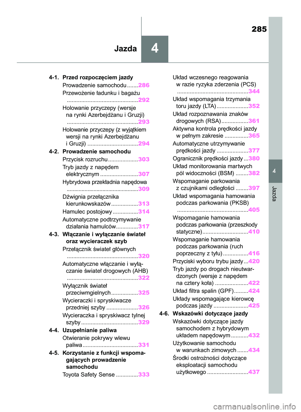 TOYOTA RAV4 2019  Instrukcja obsługi (in Polish) 285
4
4-1. Przed rozpocz´ciem jazdy
Prowadzenie samochodu .......286
Przewo˝enie ∏adunku i baga˝u
.............................................292
Holowanie przyczepy (wersje 
na rynki Azerbejd˝