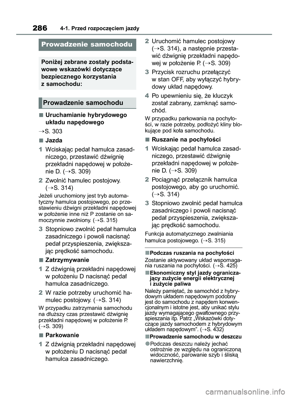 TOYOTA RAV4 2019  Instrukcja obsługi (in Polish) Uruchamianie hybrydowego
uk∏adu nap´dowego
S. 303
Jazda
1Wciskajàc peda∏ hamulca zasad-
niczego, przestawiç dêwigni´
przek∏adni nap´dowej w po∏o˝e-
nie D. (
S. 309)
2Zwolniç hamulec 