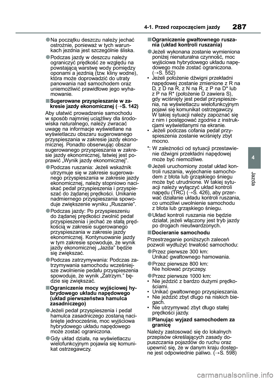 TOYOTA RAV4 2019  Instrukcja obsługi (in Polish) Na poczàtku deszczu nale˝y jechaç
ostro˝nie, poniewa˝ w tych warun-
kach jezdnia jest szczególnie Êliska.
Podczas jazdy w deszczu nale˝y
ograniczyç pr´dkoÊç ze wzgl´du na
powstajàcà war