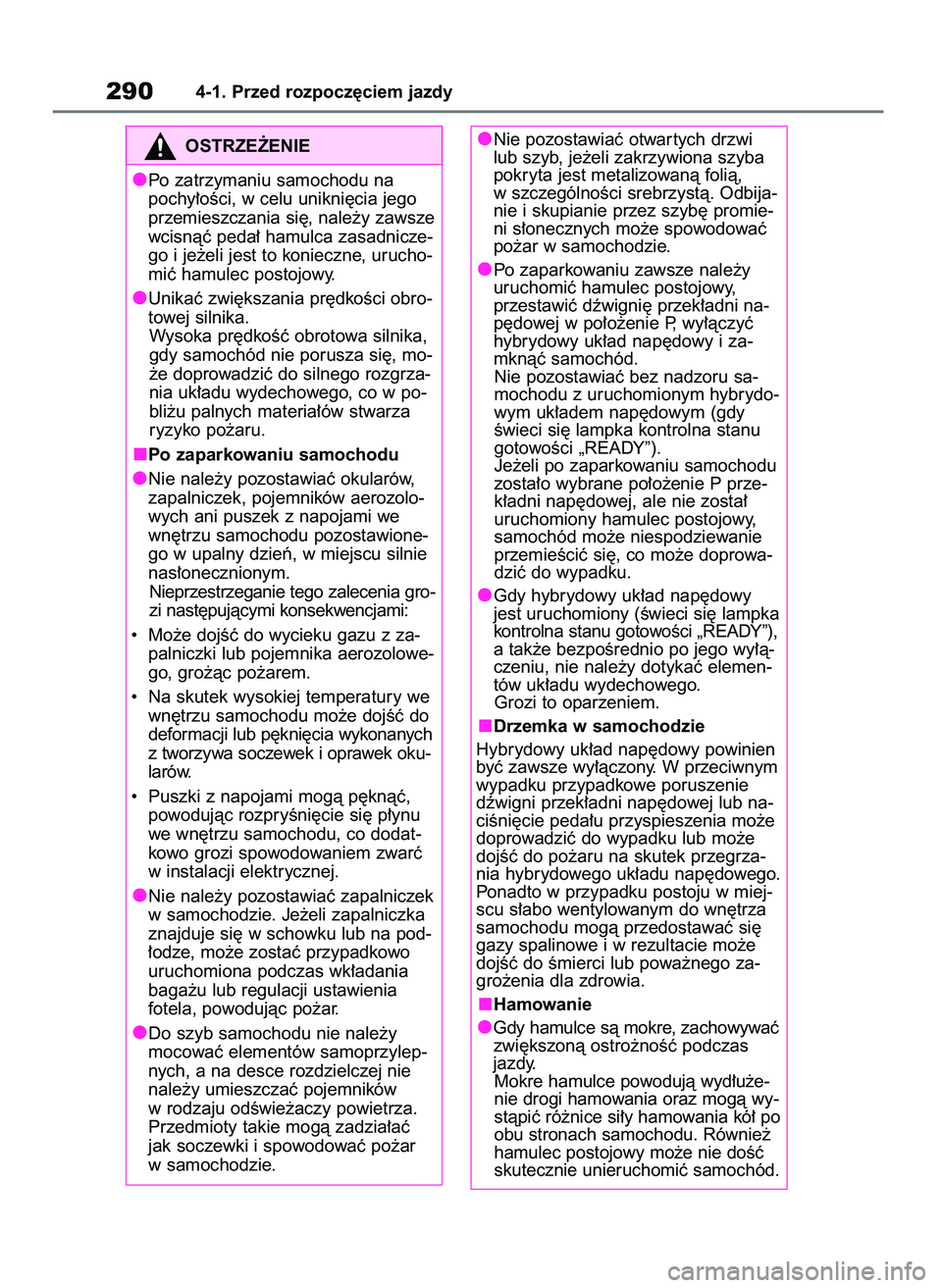 TOYOTA RAV4 2019  Instrukcja obsługi (in Polish) 2904-1. Przed rozpocz´ciem jazdy
OSTRZE˚ENIE
Po zatrzymaniu samochodu na 
pochy∏oÊci, w celu unikni´cia jego
przemieszczania si´, nale˝y zawsze
wcisnàç peda∏ hamulca zasadnicze-
go i je˝e