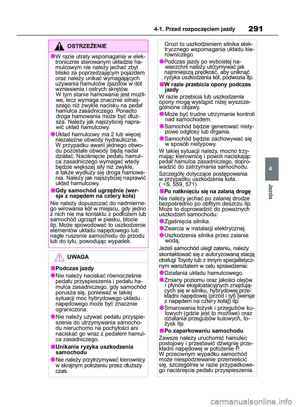 TOYOTA RAV4 2019  Instrukcja obsługi (in Polish) Jazda
4-1. Przed rozpocz´ciem jazdy291
4
OSTRZE˚ENIE
W razie utraty wspomagania w elek-
tronicznie sterowanym uk∏adzie ha-
mulcowym nie nale˝y jechaç zbyt
blisko za poprzedzajàcym pojazdem
oraz