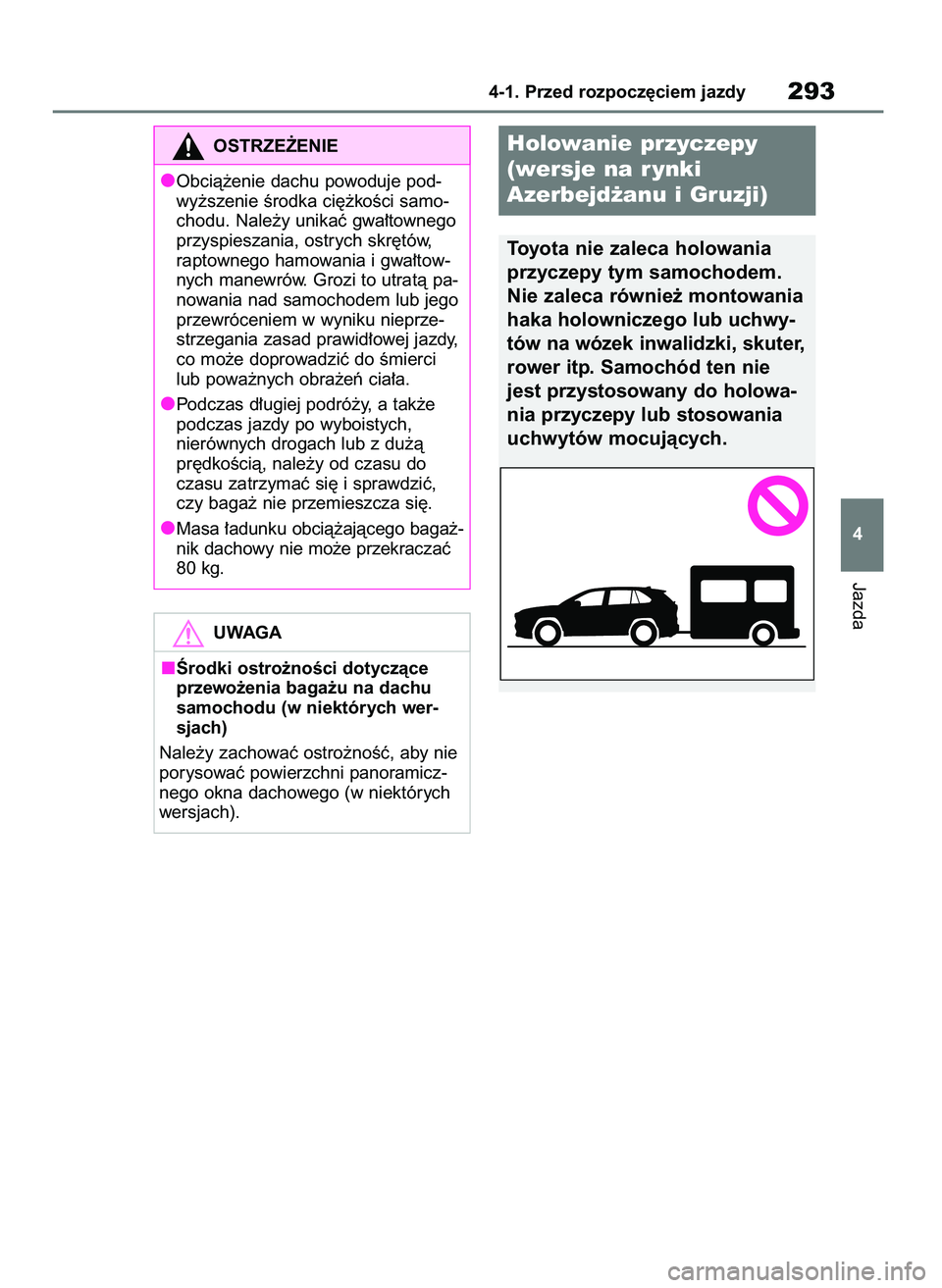 TOYOTA RAV4 2019  Instrukcja obsługi (in Polish) Jazda
4-1. Przed rozpocz´ciem jazdy293
4
OSTRZE˚ENIE
Obcià˝enie dachu powoduje pod-
wy˝szenie Êrodka ci´˝koÊci samo-
chodu. Nale˝y unikaç gwa∏townego
przyspieszania, ostrych skr´tów,
ra