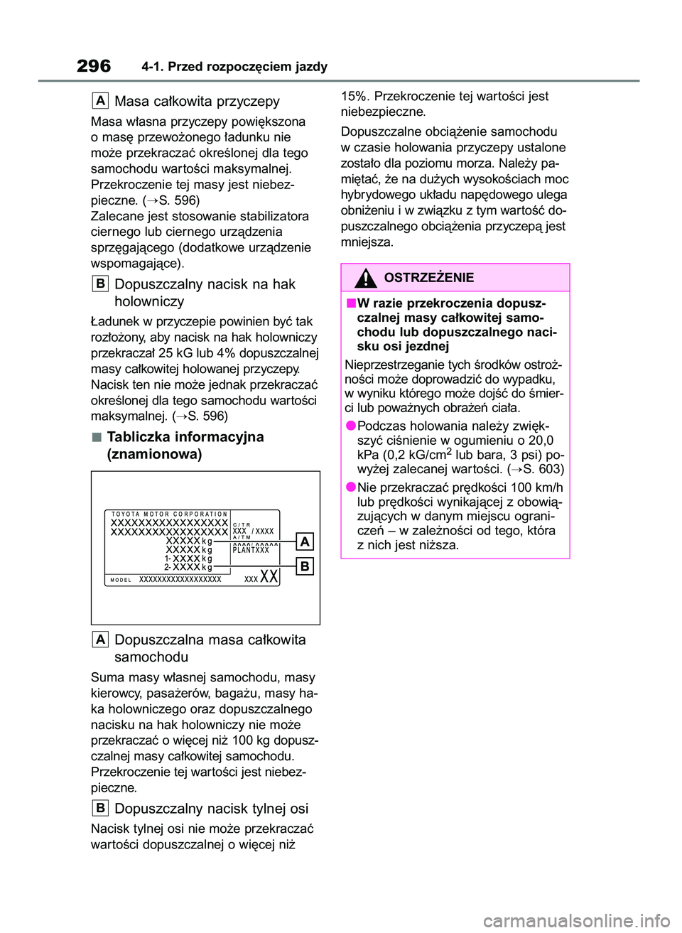 TOYOTA RAV4 2019  Instrukcja obsługi (in Polish) Masa ca∏kowita przyczepy
Masa w∏asna przyczepy powi´kszona
o mas´ przewo˝onego ∏adunku nie 
mo˝e przekraczaç okreÊlonej dla tego
samochodu war toÊci maksymalnej.
Przekroczenie tej masy je