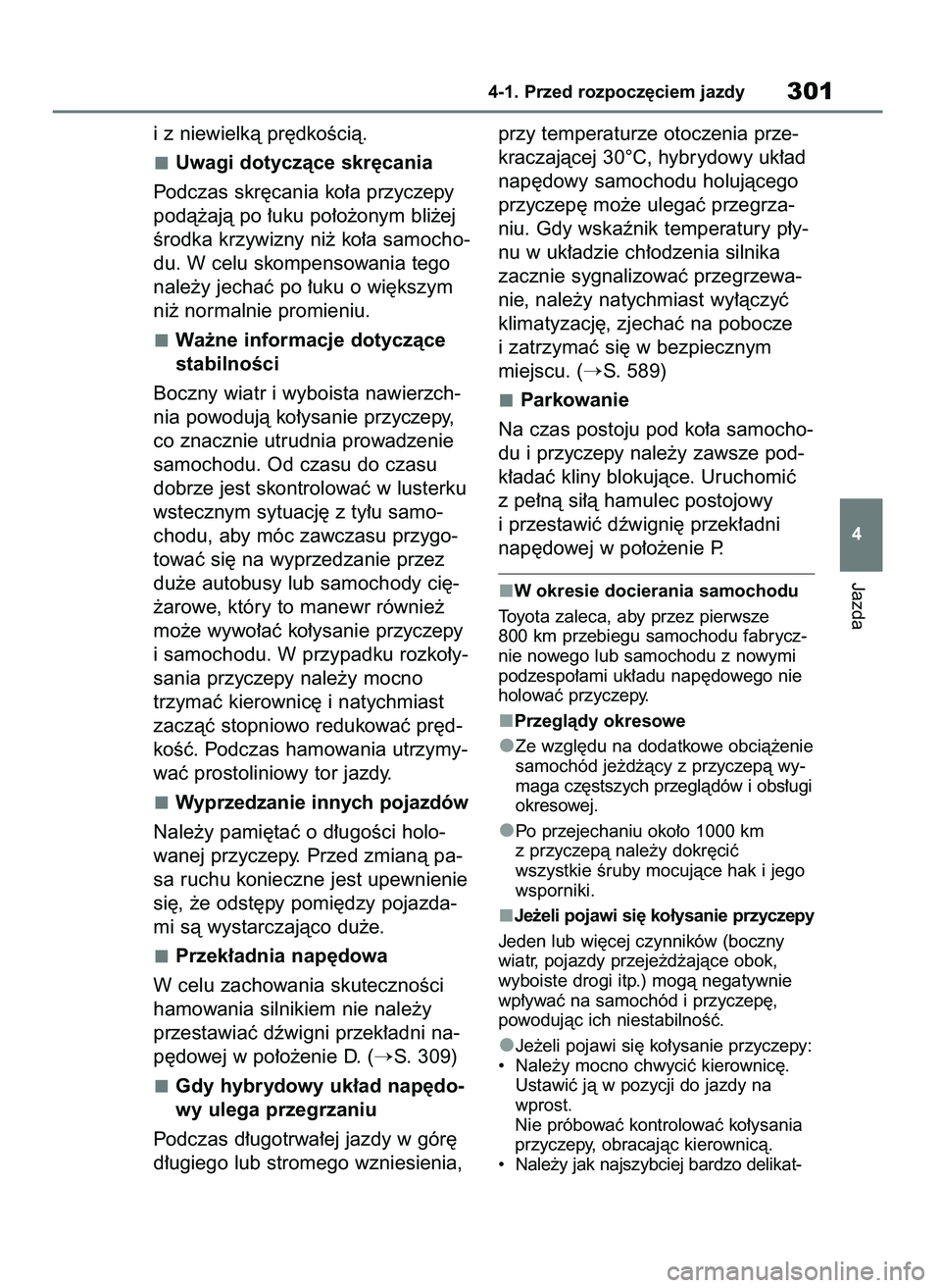 TOYOTA RAV4 2019  Instrukcja obsługi (in Polish) i z niewielkà pr´dkoÊcià.
Uwagi dotyczàce skr´cania
Podczas skr´cania ko∏a przyczepy
podà˝ajà po ∏uku po∏o˝onym bli˝ej
Êrodka krzywizny ni˝ ko∏a samocho-
du. W celu skompensowani
