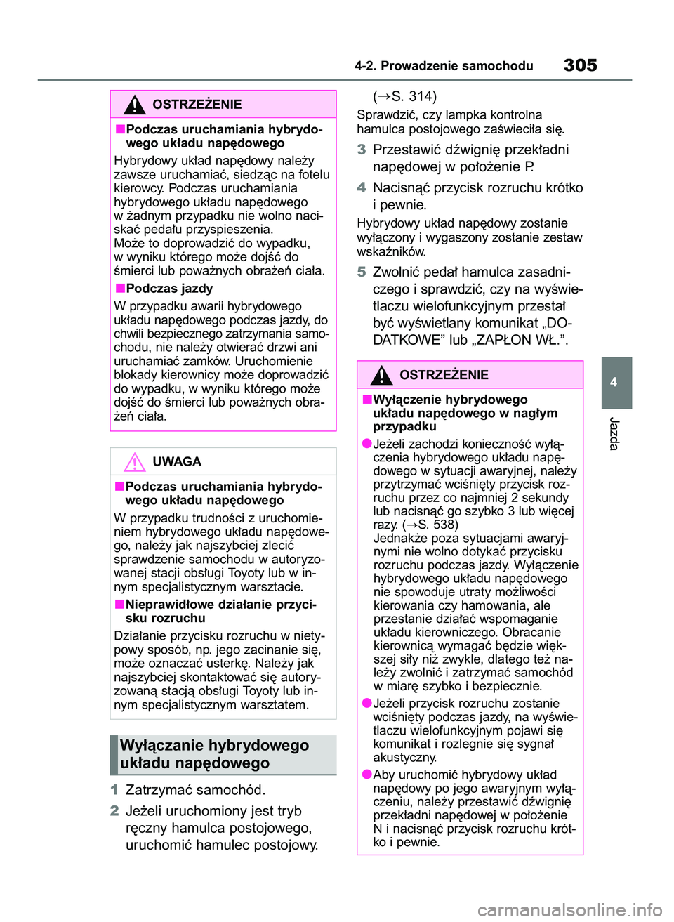 TOYOTA RAV4 2019  Instrukcja obsługi (in Polish) 1Zatrzymaç samochód.
2Je˝eli uruchomiony jest tryb
r´czny hamulca postojowego,
uruchomiç hamulec postojowy.(
S. 314)
Sprawdziç, czy lampka kontrolna 
hamulca postojowego zaÊwieci∏a si´.
3Pr