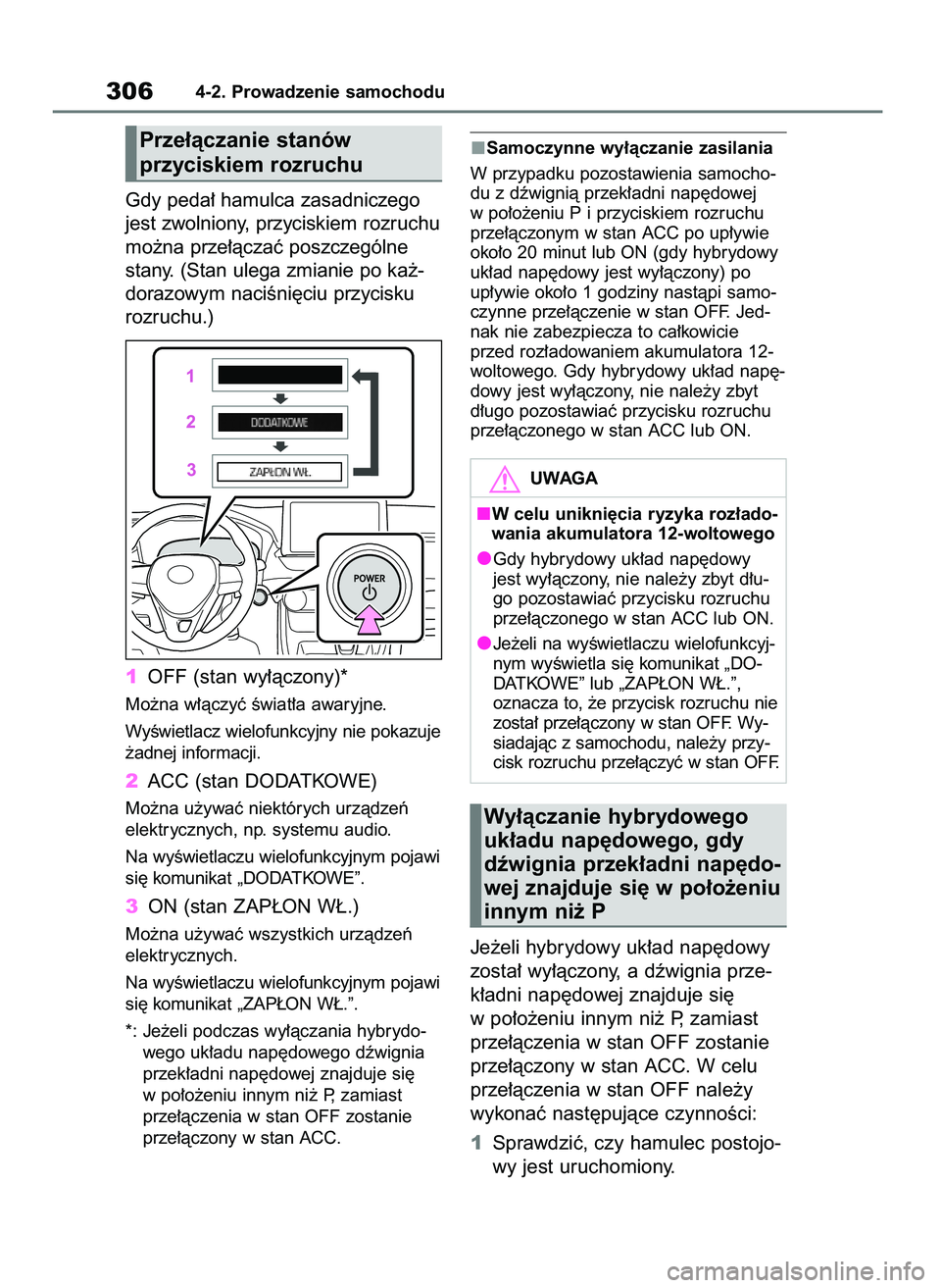 TOYOTA RAV4 2019  Instrukcja obsługi (in Polish) Gdy peda∏ hamulca zasadniczego
jest zwolniony, przyciskiem rozruchu
mo˝na prze∏àczaç poszczególne
stany. (Stan ulega zmianie po ka˝-
dorazowym naciÊni´ciu przycisku
rozruchu.)
1OFF (stan wy
