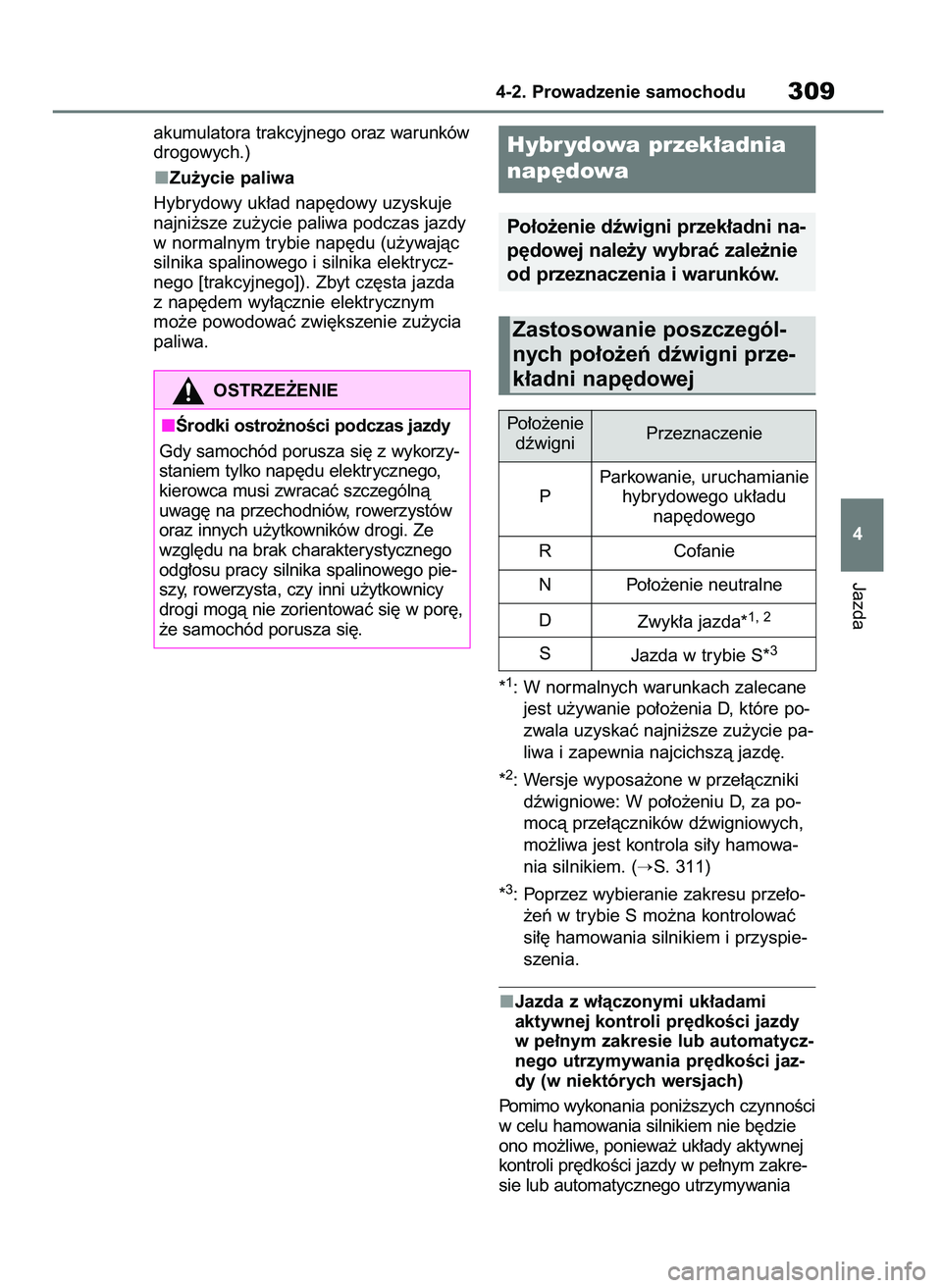TOYOTA RAV4 2019  Instrukcja obsługi (in Polish) akumulatora trakcyjnego oraz warunków
drogowych.)
Zu˝ycie paliwa
Hybrydowy uk∏ad nap´dowy uzyskuje
najni˝sze zu˝ycie paliwa podczas jazdy
w normalnym trybie nap´du (u˝ywajàc
silnika spalinow