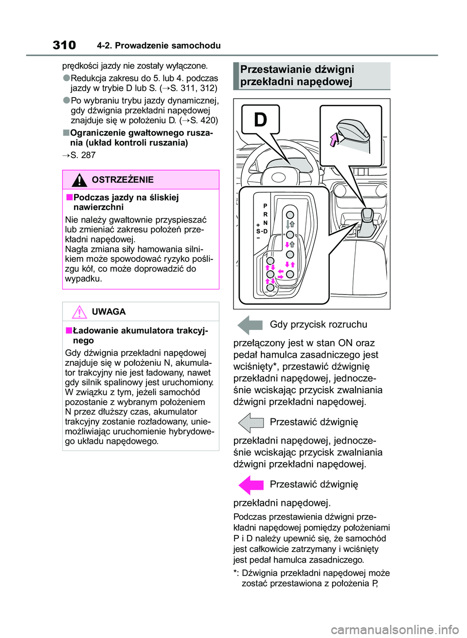 TOYOTA RAV4 2019  Instrukcja obsługi (in Polish) pr´dkoÊci jazdy nie zosta∏y wy∏àczone.
Redukcja zakresu do 5. lub 4. podczas
jazdy w trybie D lub S. (
S. 311, 312)
Po wybraniu trybu jazdy dynamicznej,
gdy dêwignia przek∏adni nap´dowej
z