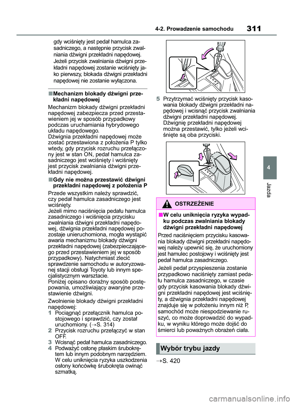 TOYOTA RAV4 2019  Instrukcja obsługi (in Polish) gdy wciÊni´ty jest peda∏ hamulca za-
sadniczego, a nast´pnie przycisk zwal-
niania dêwigni przek∏adni nap´dowej.
Je˝eli przycisk zwalniania dêwigni prze-
k∏adni nap´dowej zostanie wciÊn