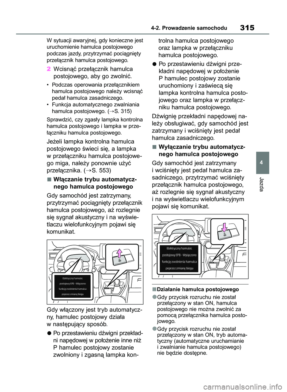 TOYOTA RAV4 2019  Instrukcja obsługi (in Polish) W sytuacji awaryjnej, gdy konieczne jest
uruchomienie hamulca postojowego
podczas jazdy, przytrzymaç pociàgni´ty
prze∏àcznik hamulca postojowego.
2Wcisnàç prze∏àcznik hamulca
postojowego, a