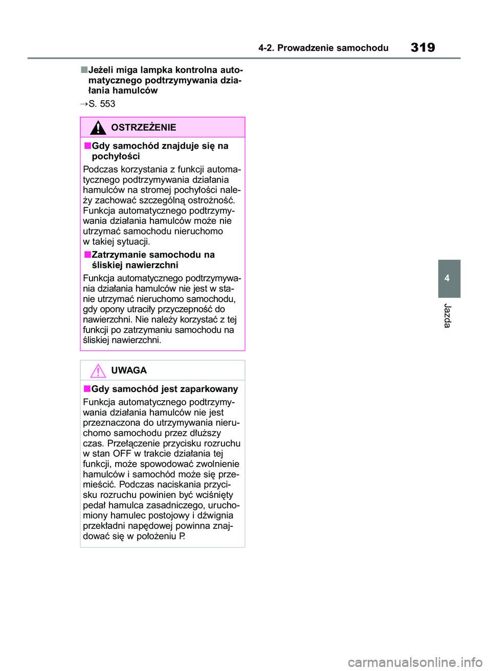 TOYOTA RAV4 2019  Instrukcja obsługi (in Polish) Je˝eli miga lampka kontrolna auto-
matycznego podtrzymywania dzia-
∏ania hamulców
S. 553
Jazda
4-2. Prowadzenie samochodu319
4
OSTRZE˚ENIE
Gdy samochód znajduje si´ na
pochy∏oÊci
Podczas ko