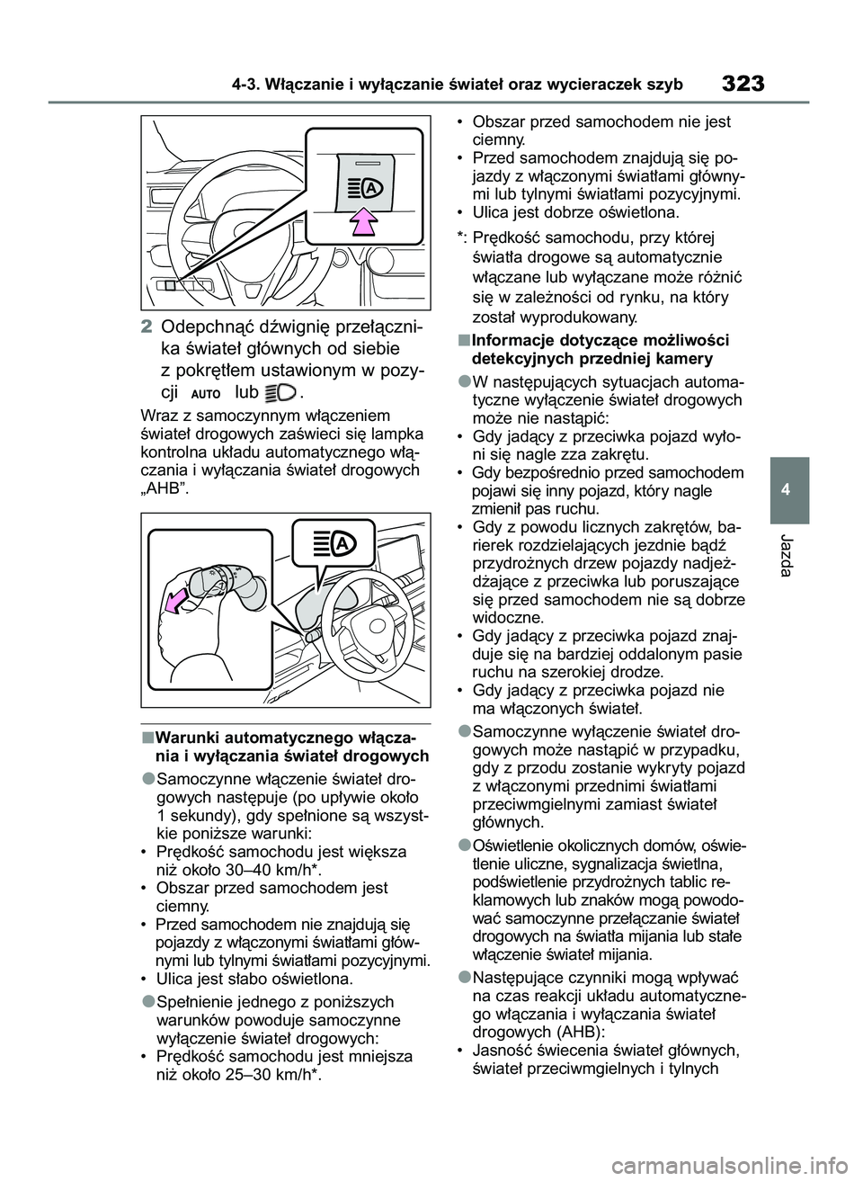 TOYOTA RAV4 2019  Instrukcja obsługi (in Polish) 2Odepchnàç dêwigni´ prze∏àczni-
ka Êwiate∏ g∏ównych od siebie
z pokr´t∏em ustawionym w pozy-
cji  lub  .
Wraz z samoczynnym w∏àczeniem
Êwiate∏ drogowych zaÊwieci si´ lampka
kon