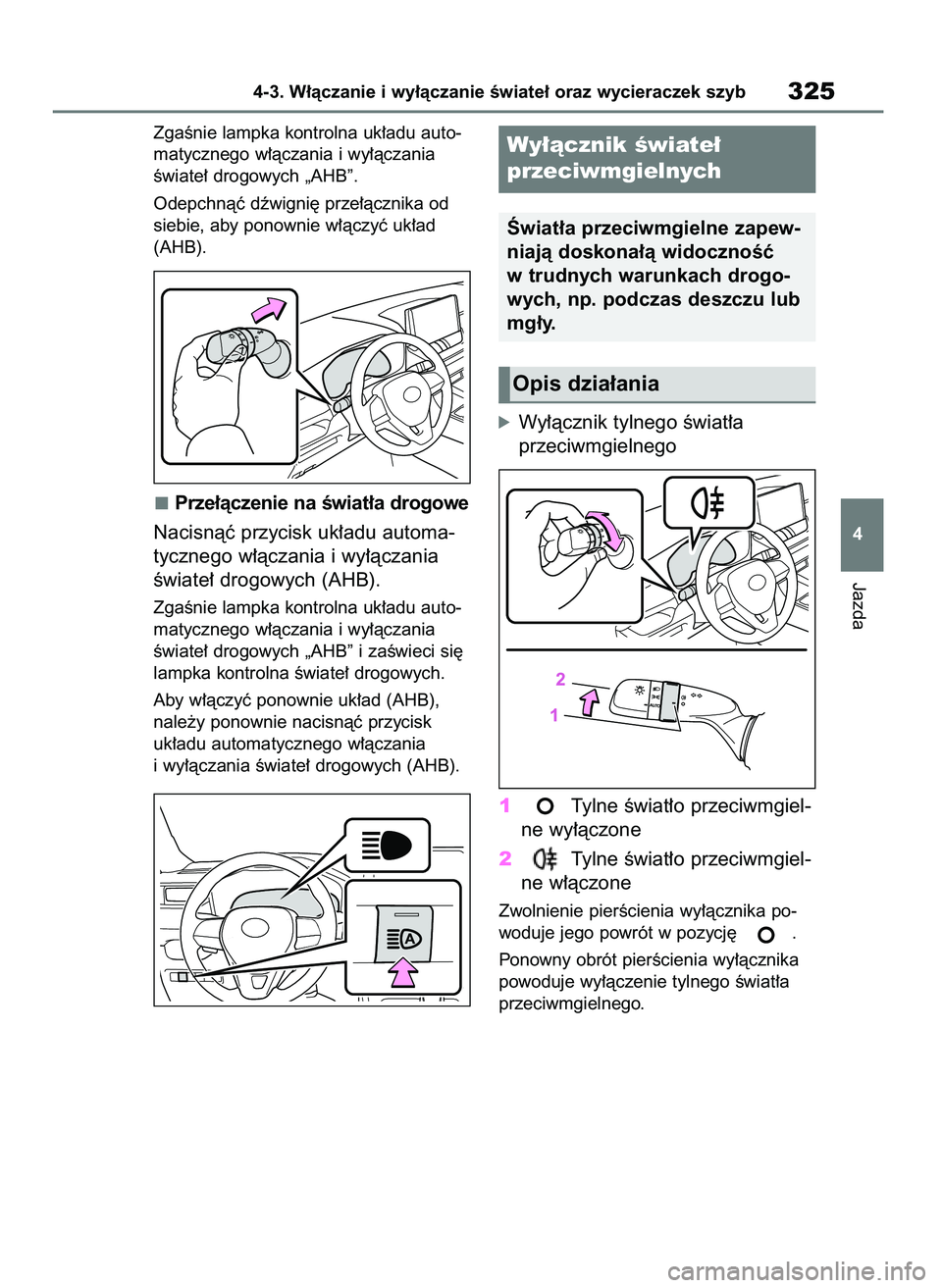 TOYOTA RAV4 2019  Instrukcja obsługi (in Polish) ZgaÊnie lampka kontrolna uk∏adu auto-
matycznego w∏àczania i wy∏àczania
Êwiate∏ drogowych „AHB”.
Odepchnàç dêwigni´ prze∏àcznika od
siebie, aby ponownie w∏àczyç uk∏ad
(AHB