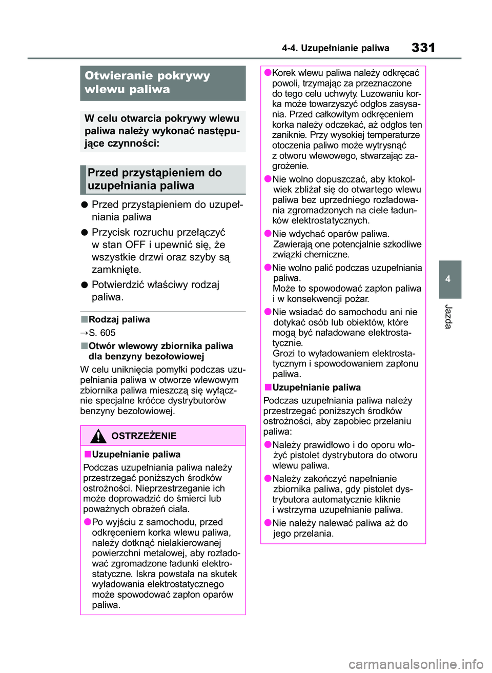TOYOTA RAV4 2019  Instrukcja obsługi (in Polish) Przed przystàpieniem do uzupe∏-
niania paliwa
Przycisk rozruchu prze∏àczyç
w stan OFF i upewniç si´, ˝e
wszystkie drzwi oraz szyby sà
zamkni´te.
Potwierdziç w∏aÊciwy rodzaj 
paliwa.
Ro