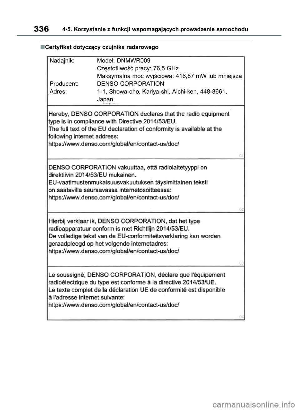 TOYOTA RAV4 2019  Instrukcja obsługi (in Polish) Certyfikat dotyczàcy czujnika radarowego
3364-5. Korzystanie z funkcji wspomagajàcych prowadzenie samochodu
Nadajnik: Model: DNMWR009
Cz´stotliwoÊç pracy: 76,5 GHz
Maksymalna moc wyjÊciowa: 416,