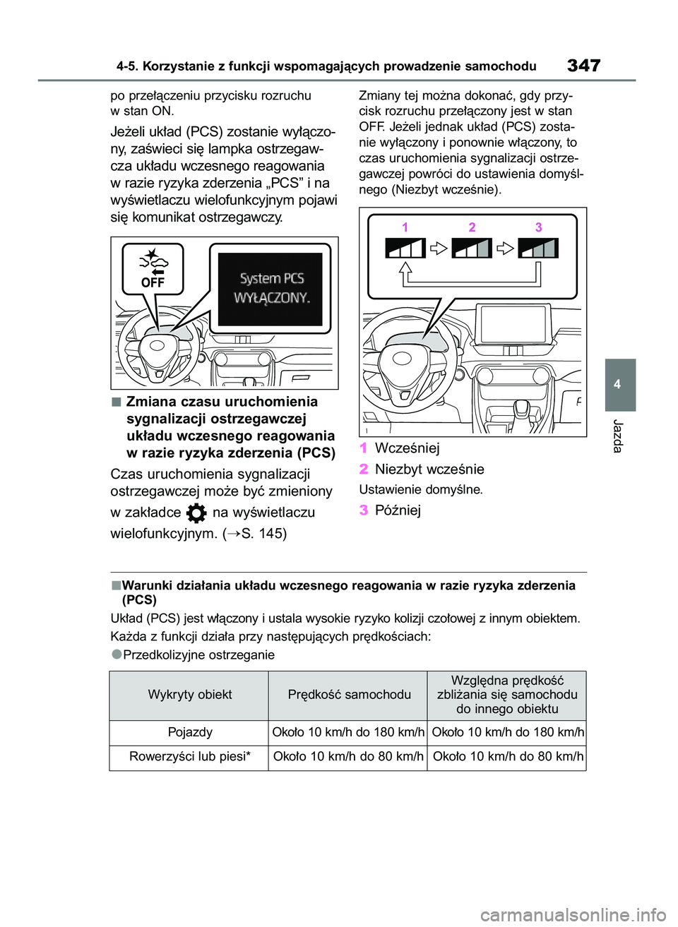 TOYOTA RAV4 2019  Instrukcja obsługi (in Polish) po prze∏àczeniu przycisku rozruchu
w stan ON.
Je˝eli uk∏ad (PCS) zostanie wy∏àczo-
ny, zaÊwieci si´ lampka ostrzegaw-
cza uk∏adu wczesnego reagowania
w razie ryzyka zderzenia „PCS” i 