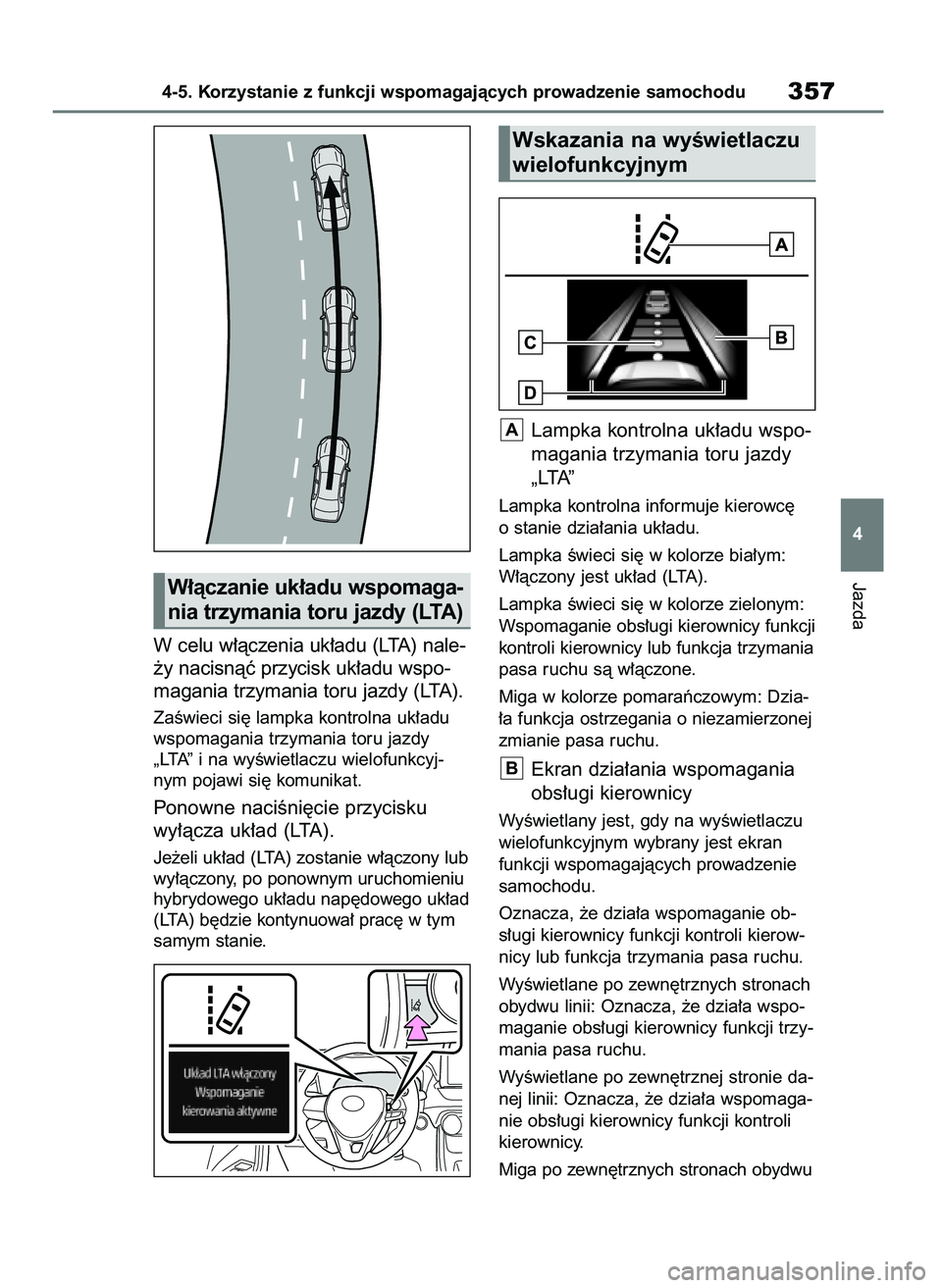 TOYOTA RAV4 2019  Instrukcja obsługi (in Polish) W celu w∏àczenia uk∏adu (LTA) nale-
˝y nacisnàç przycisk uk∏adu wspo-
magania trzymania toru jazdy (LTA).
ZaÊwieci si´ lampka kontrolna uk∏adu
wspomagania trzymania toru jazdy
„LTA” 