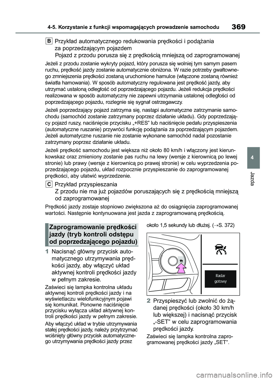 TOYOTA RAV4 2019 Instrukcja obsługi (in Polish) 1Nacisnàç g∏ówny przycisk auto-
matycznego utrzymywania pr´d-
koÊci jazdy, aby w∏àczyç uk∏ad
aktywnej kontroli pr´dkoÊci jazdy
w pe∏nym zakresie.
ZaÊwieci si´ lampka kontrolna uk∏ TOYOTA RAV4 2019 Instrukcja obsługi (in Polish) 1Nacisnàç g∏ówny przycisk auto-
matycznego utrzymywania pr´d-
koÊci jazdy, aby w∏àczyç uk∏ad
aktywnej kontroli pr´dkoÊci jazdy
w pe∏nym zakresie.
ZaÊwieci si´ lampka kontrolna uk∏
