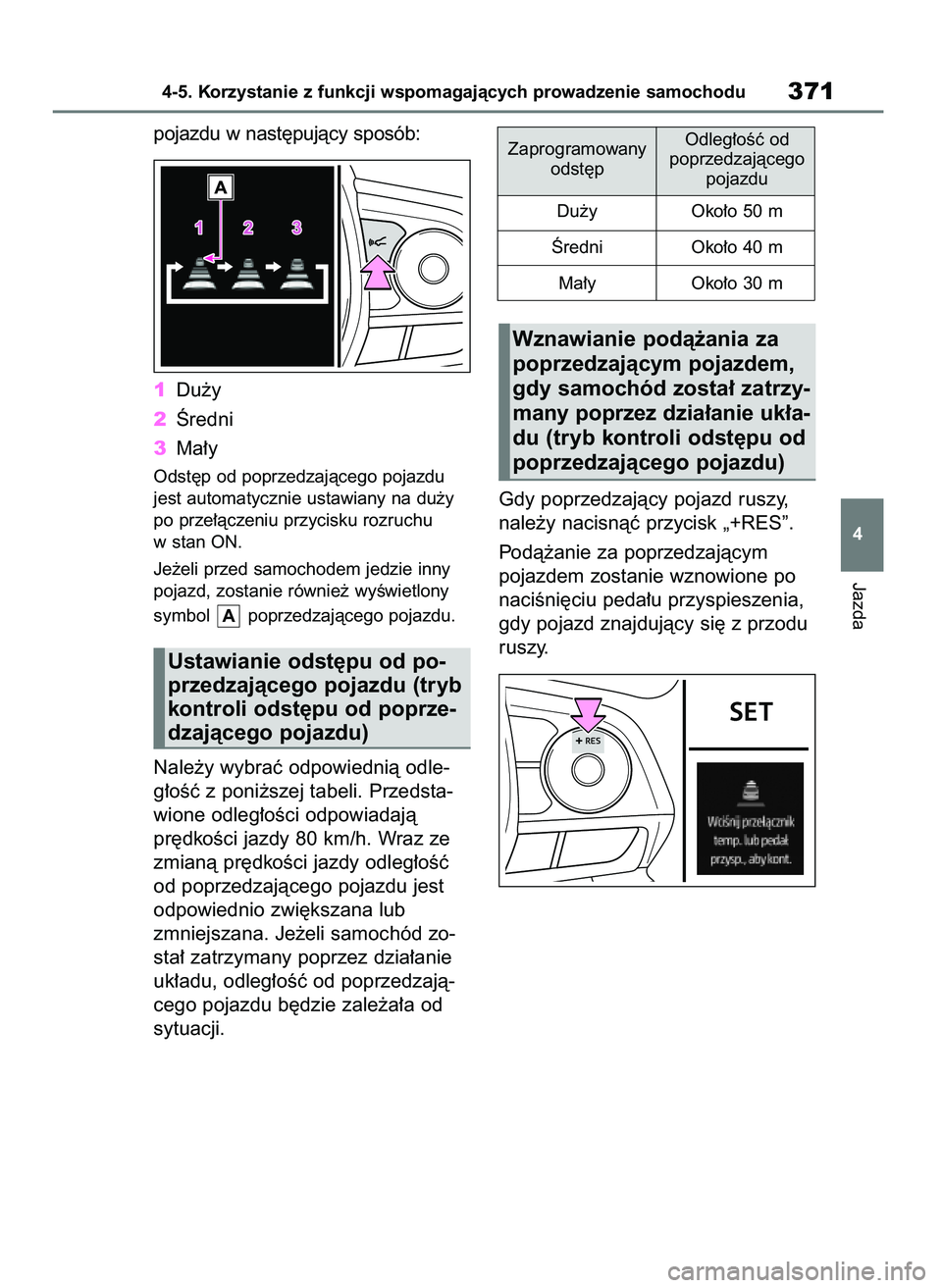TOYOTA RAV4 2019  Instrukcja obsługi (in Polish) pojazdu w nast´pujàcy sposób:
1Du˝y
2Âredni
3Ma∏y
Odst´p od poprzedzajàcego pojazdu
jest automatycznie ustawiany na du˝y
po prze∏àczeniu przycisku rozruchu
w stan ON.
Je˝eli przed samoch