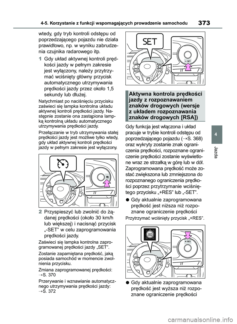 TOYOTA RAV4 2019  Instrukcja obsługi (in Polish) wtedy, gdy tryb kontroli odst´pu od
poprzedzajàcego pojazdu nie dzia∏a
prawid∏owo, np. w wyniku zabrudze-
nia czujnika radarowego itp.
1Gdy uk∏ad aktywnej kontroli pr´d-
koÊci jazdy w pe∏n