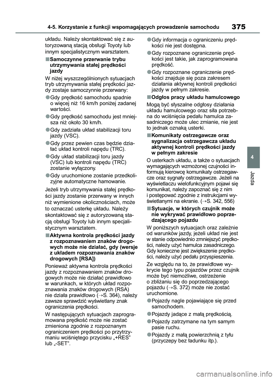 TOYOTA RAV4 2019  Instrukcja obsługi (in Polish) uk∏adu. Nale˝y skontaktowaç si´ z au-
toryzowanà stacjà obs∏ugi Toyoty lub 
innym specjalistycznym warsztatem.
Samoczynne przerwanie trybu
utrzymywania sta∏ej pr´dkoÊci 
jazdy
W ni˝ej wy