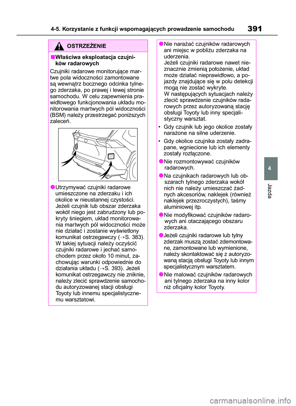 TOYOTA RAV4 2019  Instrukcja obsługi (in Polish) Jazda
4-5. Korzystanie z funkcji wspomagajàcych prowadzenie samochodu391
4
OSTRZE˚ENIE
W∏aÊciwa eksploatacja czujni-
ków radarowych
Czujniki radarowe monitorujàce mar-
twe pola widocznoÊci zam
