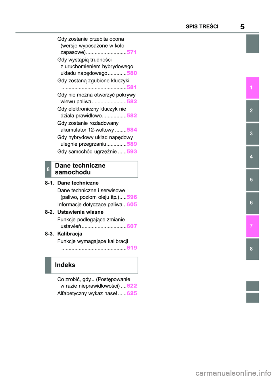 TOYOTA RAV4 2019  Instrukcja obsługi (in Polish) Gdy zostanie przebita opona 
(wersje wyposa˝one w ko∏o 
zapasowe) ............................571
Gdy wystàpià trudnoÊci 
z uruchomieniem hybrydowego 
uk∏adu nap´dowego .............580
Gdy z