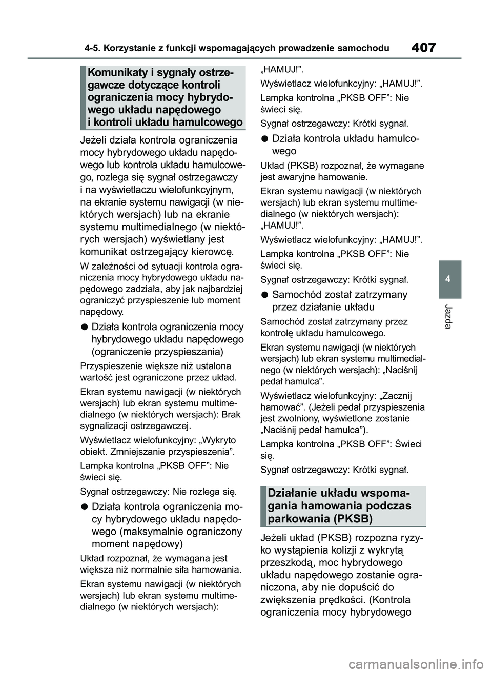 TOYOTA RAV4 2019  Instrukcja obsługi (in Polish) Je˝eli dzia∏a kontrola ograniczenia
mocy hybrydowego uk∏adu nap´do-
wego lub kontrola uk∏adu hamulcowe-
go, rozlega si´ sygna∏ ostrzegawczy
i na wyÊwietlaczu wielofunkcyjnym,
na ekranie sy