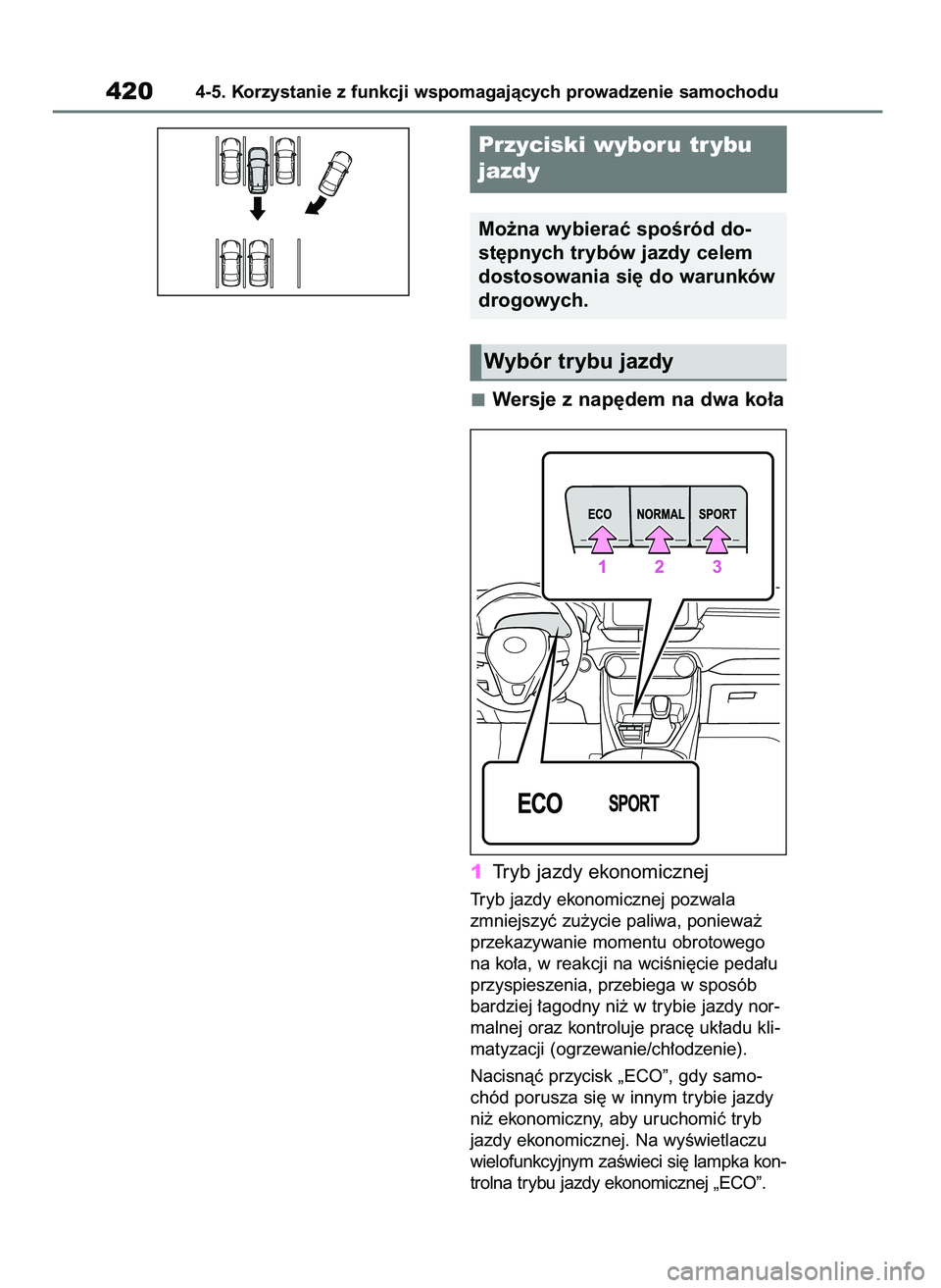 TOYOTA RAV4 2019  Instrukcja obsługi (in Polish) Wersje z nap´dem na dwa ko∏a
1Tryb jazdy ekonomicznej
Tryb jazdy ekonomicznej pozwala
zmniejszyç zu˝ycie paliwa, poniewa˝
przekazywanie momentu obrotowego
na ko∏a, w reakcji na wciÊni´cie pe