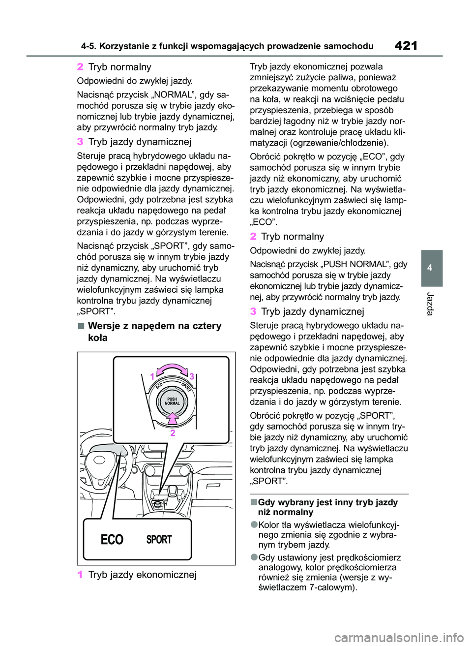 TOYOTA RAV4 2019  Instrukcja obsługi (in Polish) 2Tryb normalny
Odpowiedni do zwyk∏ej jazdy.
Nacisnàç przycisk „NORMAL”, gdy sa-
mochód porusza si´ w trybie jazdy eko-
nomicznej lub trybie jazdy dynamicznej,
aby przywróciç normalny tryb 
