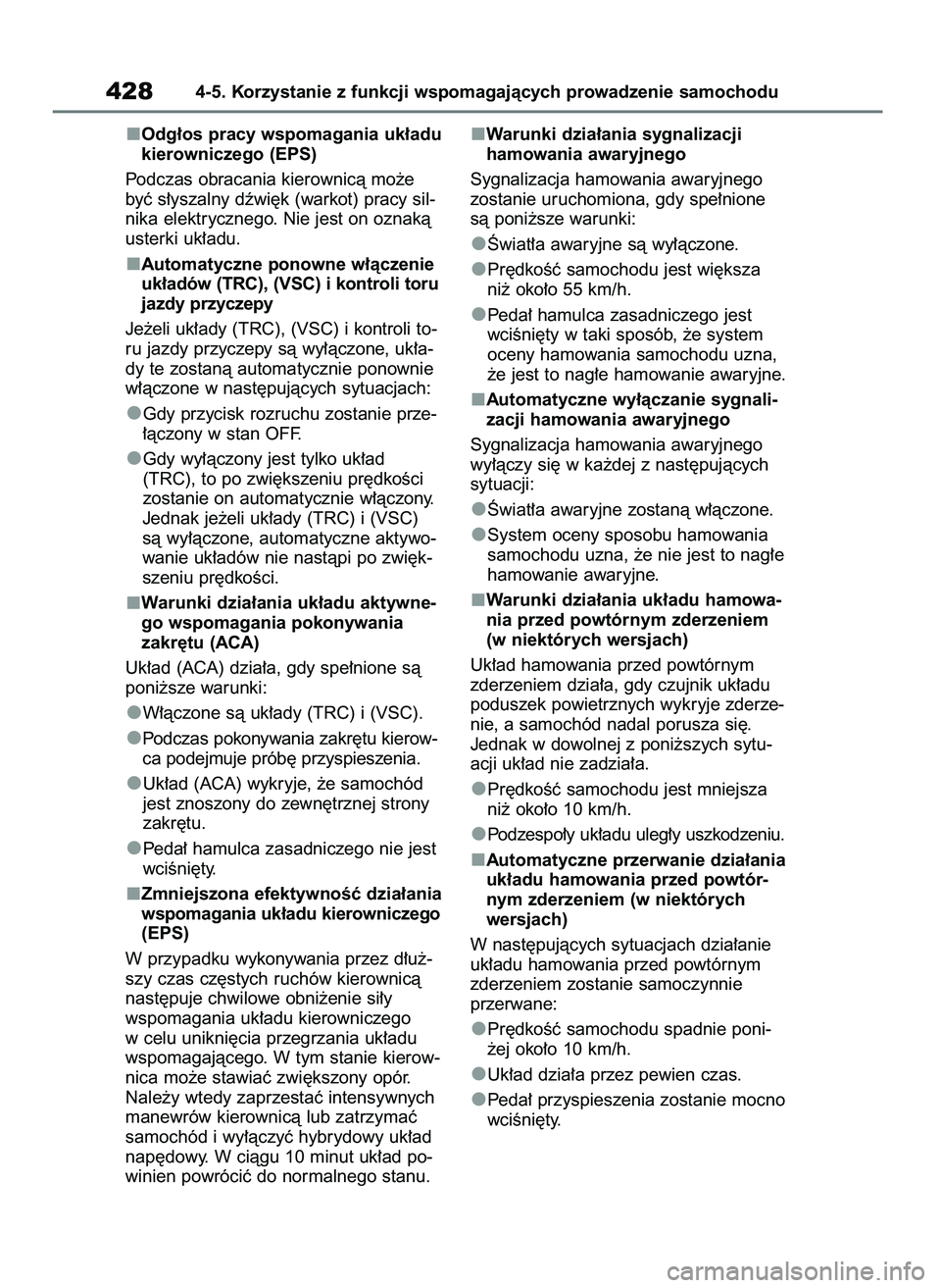 TOYOTA RAV4 2019  Instrukcja obsługi (in Polish) Odg∏os pracy wspomagania uk∏adu
kierowniczego (EPS)
Podczas obracania kierownicà mo˝e
byç s∏yszalny dêwi´k (warkot) pracy sil-
nika elektrycznego. Nie jest on oznakà
usterki uk∏adu.
Auto