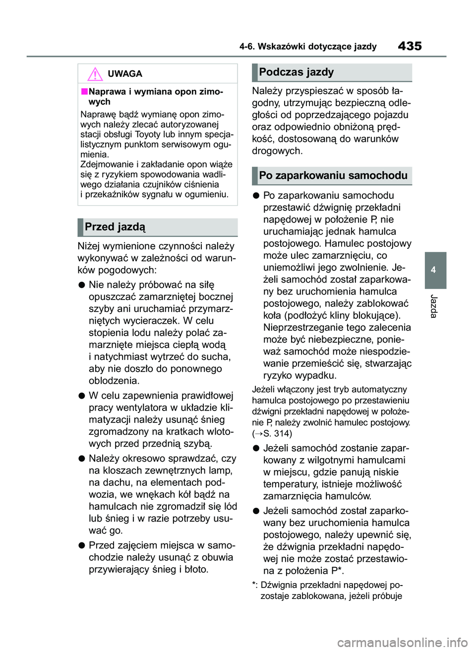TOYOTA RAV4 2019 Instrukcja obsługi (in Polish) Ni˝ej wymienione czynnoÊci nale˝y
wykonywaç w zale˝noÊci od warun-
ków pogodowych:
Nie nale˝y próbowaç na si∏´
opuszczaç zamarzni´tej bocznej
szyby ani uruchamiaç przymarz-
ni´tych wy TOYOTA RAV4 2019 Instrukcja obsługi (in Polish) Ni˝ej wymienione czynnoÊci nale˝y
wykonywaç w zale˝noÊci od warun-
ków pogodowych:
Nie nale˝y próbowaç na si∏´
opuszczaç zamarzni´tej bocznej
szyby ani uruchamiaç przymarz-
ni´tych wy