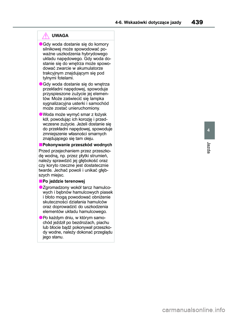 TOYOTA RAV4 2019 Instrukcja obsługi (in Polish) Jazda
4-6. Wskazówki dotyczàce jazdy439
4
UWAGA
Gdy woda dostanie si´ do komory
silnikowej mo˝e spowodowaç po-
wa˝ne uszkodzenia hybrydowego
uk∏adu nap´dowego. Gdy woda do-
stanie si´ do wn TOYOTA RAV4 2019 Instrukcja obsługi (in Polish) Jazda
4-6. Wskazówki dotyczàce jazdy439
4
UWAGA
Gdy woda dostanie si´ do komory
silnikowej mo˝e spowodowaç po-
wa˝ne uszkodzenia hybrydowego
uk∏adu nap´dowego. Gdy woda do-
stanie si´ do wn