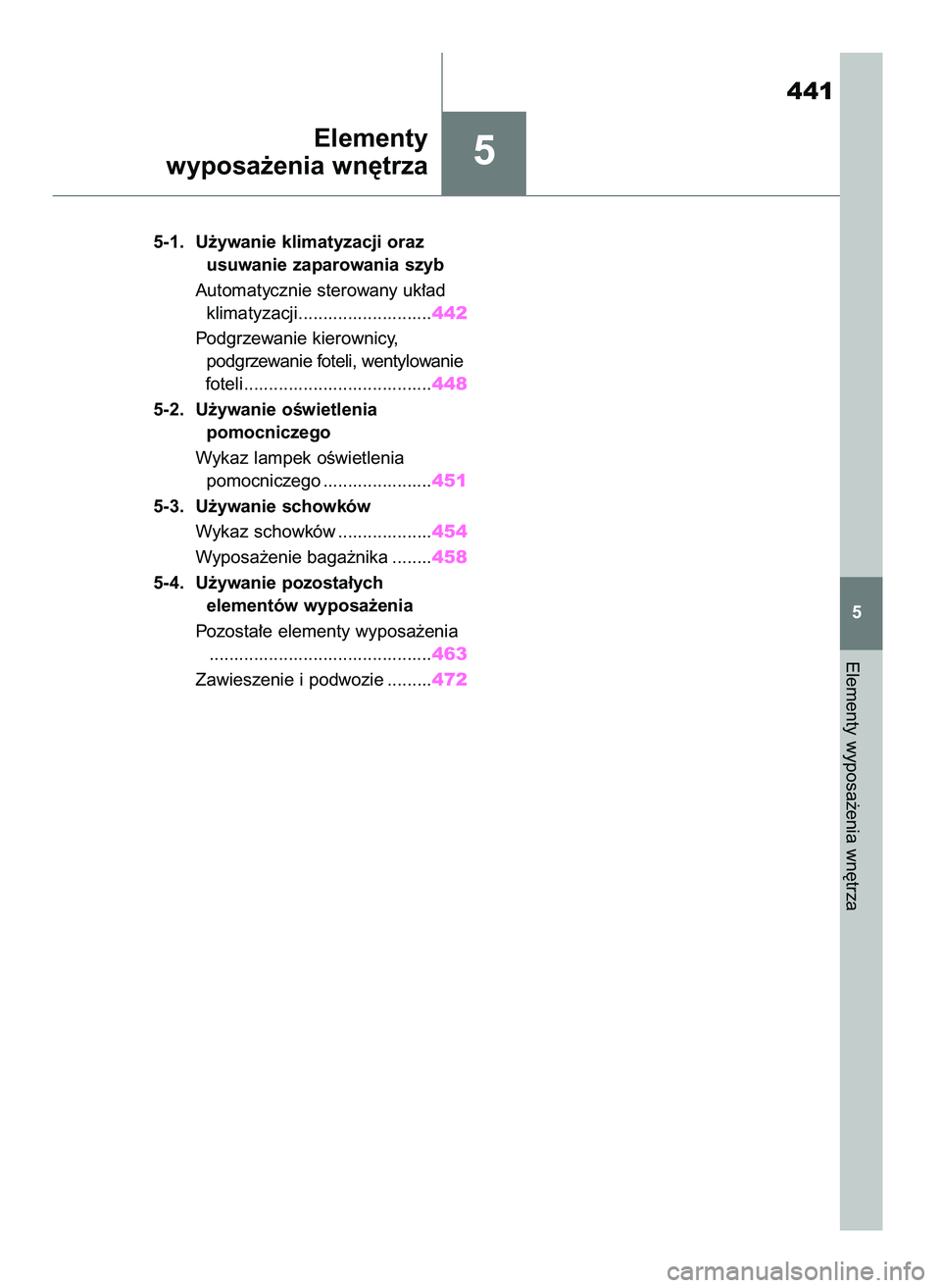 TOYOTA RAV4 2019  Instrukcja obsługi (in Polish) 5
5-1. U˝ywanie klimatyzacji oraz 
usuwanie zaparowania szyb
Automatycznie sterowany uk∏ad
klimatyzacji...........................442
Podgrzewanie kierownicy, 
podgrzewanie foteli, wentylowanie
fot