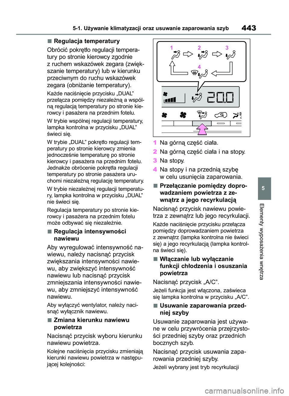 TOYOTA RAV4 2019  Instrukcja obsługi (in Polish) Regulacja temperatury
Obróciç pokr´t∏o regulacji tempera-
tury po stronie kierowcy zgodnie
z ruchem wskazówek zegara (zwi´k-
szanie temperatury) lub w kierunku
przeciwnym do ruchu wskazówek
ze