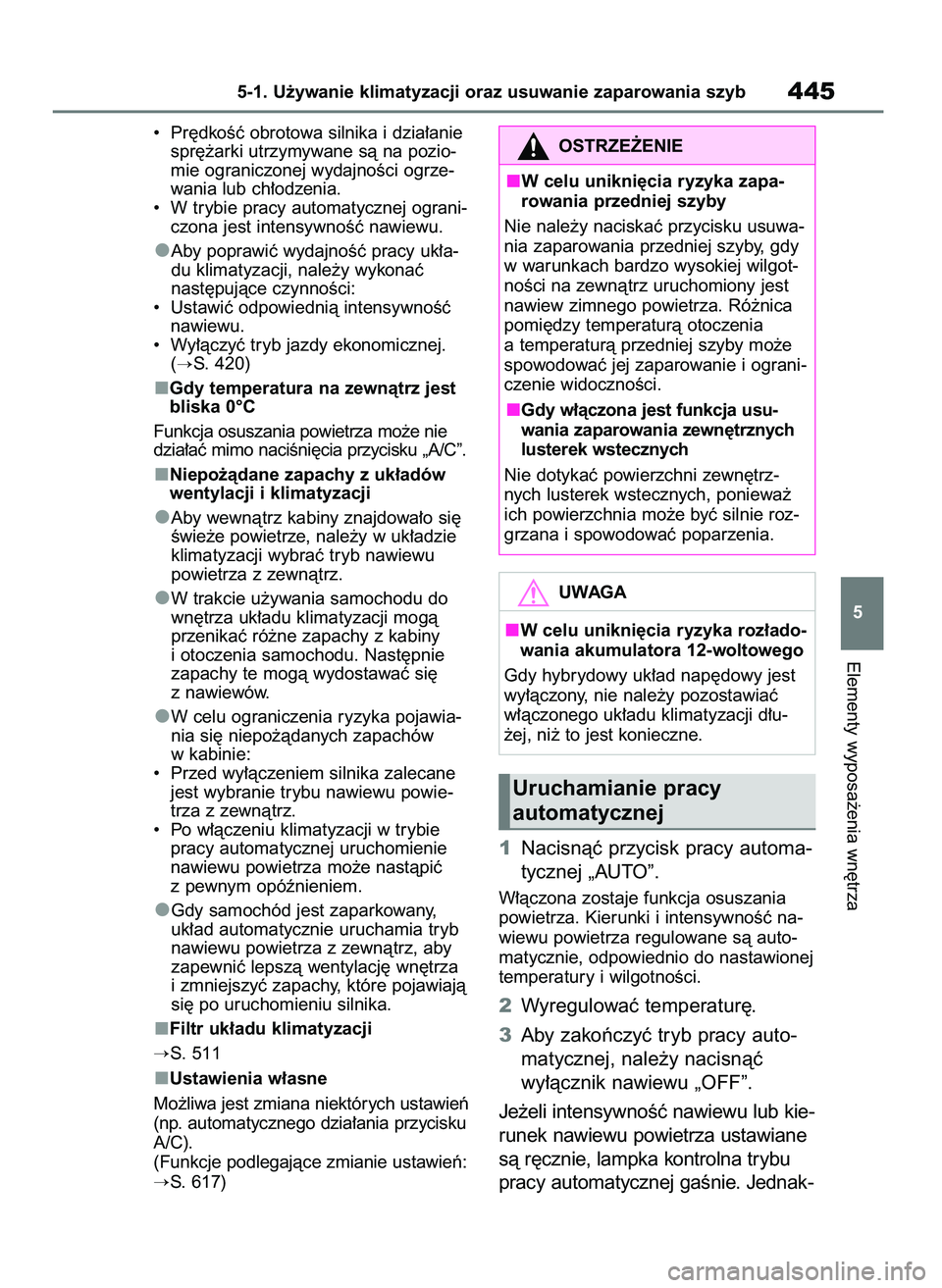 TOYOTA RAV4 2019  Instrukcja obsługi (in Polish) •  Pr´dkoÊç obrotowa silnika i dzia∏anie
spr´˝arki utrzymywane sà na pozio-
mie ograniczonej wydajnoÊci ogrze-
wania lub ch∏odzenia.
•  W trybie pracy automatycznej ograni-
czona jest i