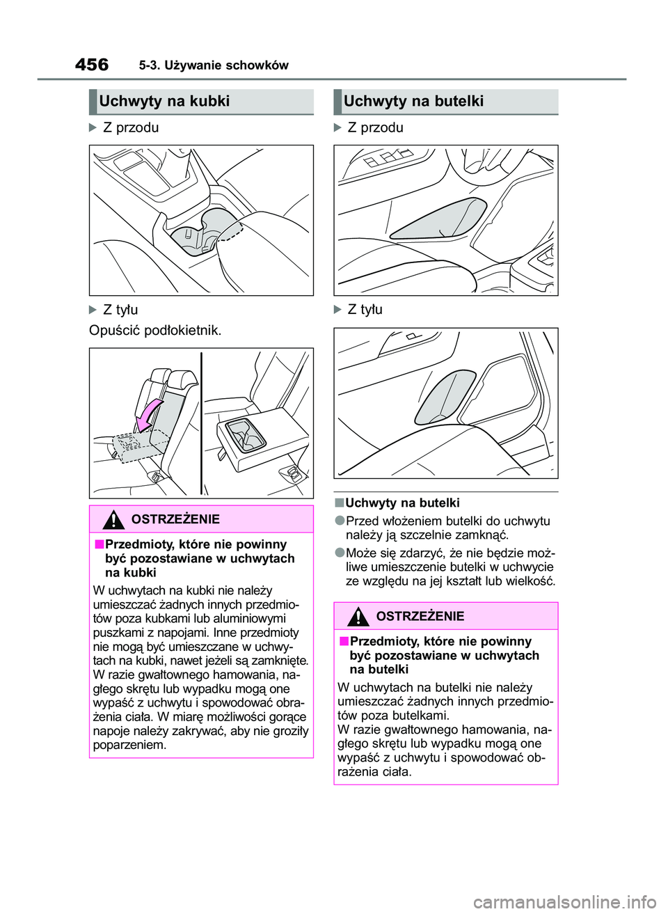 TOYOTA RAV4 2019  Instrukcja obsługi (in Polish) óZ przodu
óZ ty∏u
OpuÊciç pod∏okietnik.
óZ przodu
óZ ty∏u
Uchwyty na butelki
Przed w∏o˝eniem butelki do uchwytu
nale˝y jà szczelnie zamknàç.
Mo˝e si´ zdarzyç, ˝e nie b´dzie mo