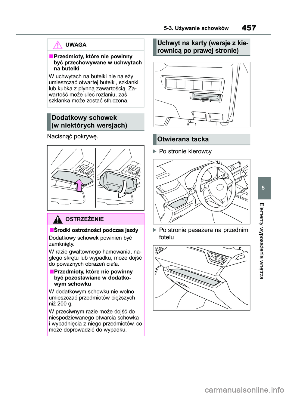 TOYOTA RAV4 2019  Instrukcja obsługi (in Polish) Nacisnàç pokryw´.
óPo stronie kierowcy
óPo stronie pasa˝era na przednim
fotelu
Elementy wyposa˝enia wn´trza
5-3. U˝ywanie schowków457
5
UWAGA
Przedmioty, które nie powinny
byç przechowywan