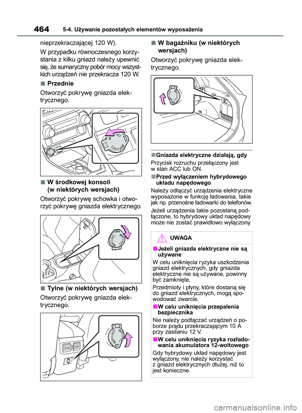 TOYOTA RAV4 2019  Instrukcja obsługi (in Polish) nieprzekraczajàcej 120 W).
W przypadku równoczesnego korzy-
stania z kilku gniazd nale˝y upewniç
si´, ˝e sumaryczny pobór mocy wszyst-
kich urzàdzeƒ nie przekracza 120 W.
Przednie
Otworzyç p