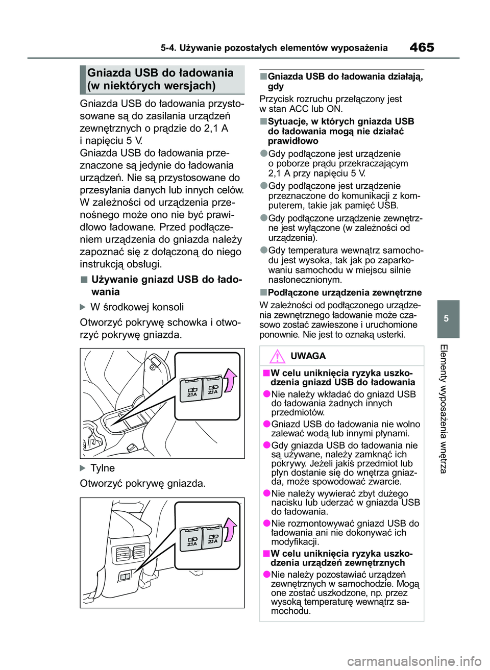 TOYOTA RAV4 2019  Instrukcja obsługi (in Polish) Gniazda USB do ∏adowania przysto-
sowane sà do zasilania urzàdzeƒ
zewn´trznych o pràdzie do 2,1 A
i napi´ciu 5 V.
Gniazda USB do ∏adowania prze-
znaczone sà jedynie do ∏adowania
urzàdze
