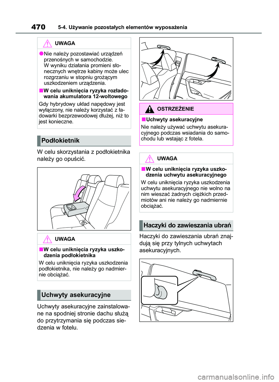TOYOTA RAV4 2019  Instrukcja obsługi (in Polish) W celu skorzystania z pod∏okietnika
nale˝y go opuÊciç.
Uchwyty asekuracyjne zainstalowa-
ne na spodniej stronie dachu s∏u˝à
do przytrzymania si´ podczas sie-
dzenia w fotelu.Haczyki do zawie