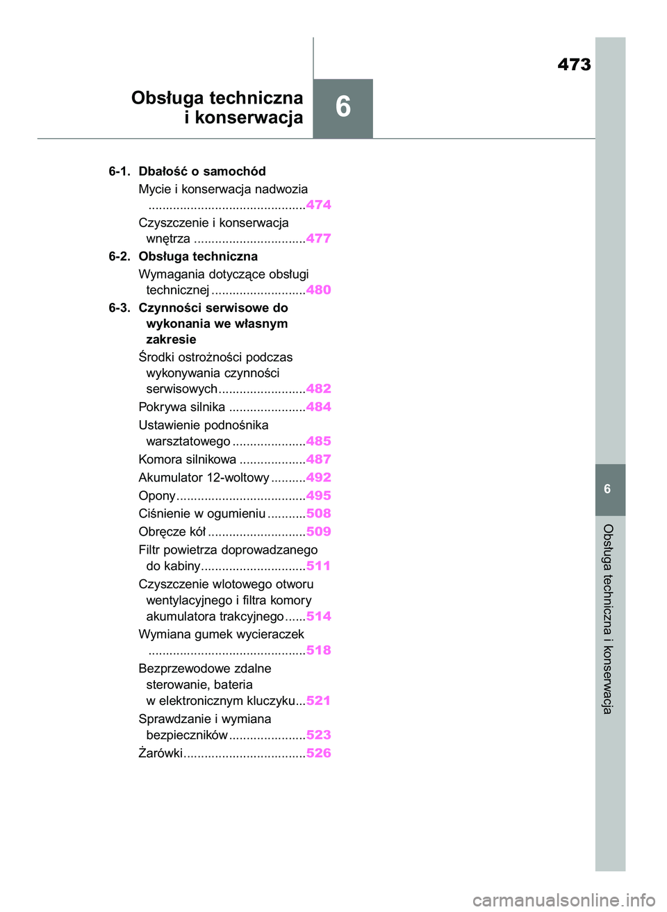 TOYOTA RAV4 2019  Instrukcja obsługi (in Polish) 6
6-1. Dba∏oÊç o samochód
Mycie i konserwacja nadwozia
.............................................474
Czyszczenie i konserwacja 
wn´trza ................................477
6-2. Obs∏uga tech