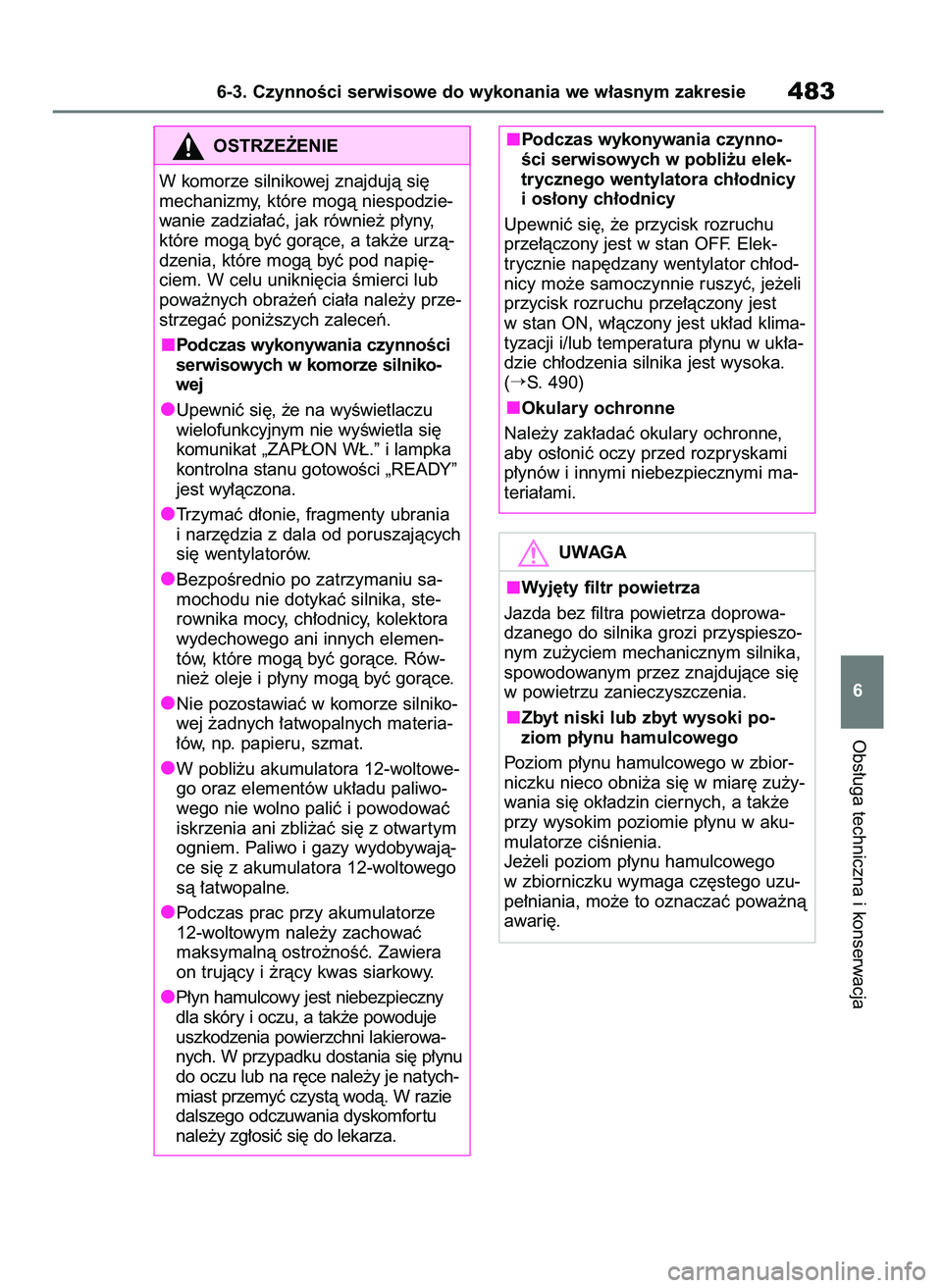 TOYOTA RAV4 2019  Instrukcja obsługi (in Polish) Obs∏uga techniczna i konserwacja
6-3. CzynnoÊci serwisowe do wykonania we w∏asnym zakresie483
6
OSTRZE˚ENIE
W komorze silnikowej znajdujà si´
mechanizmy, które mogà niespodzie-
wanie zadzia