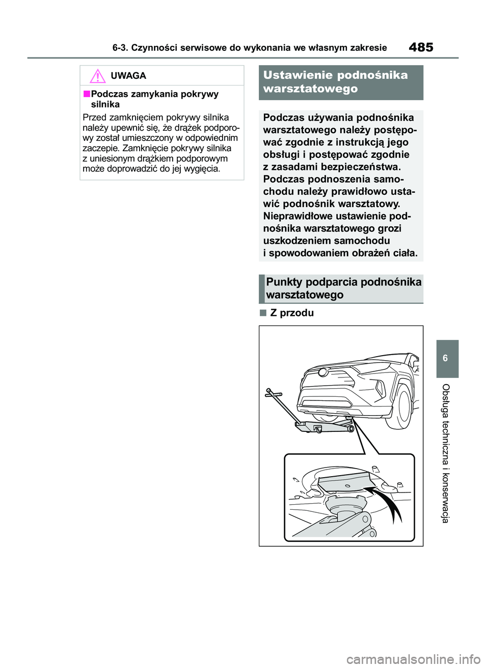 TOYOTA RAV4 2019  Instrukcja obsługi (in Polish) Z przodu
Obs∏uga techniczna i konserwacja
6-3. CzynnoÊci serwisowe do wykonania we w∏asnym zakresie485
6
UWAGA
Podczas zamykania pokrywy 
silnika
Przed zamkni´ciem pokrywy silnika
nale˝y upewni