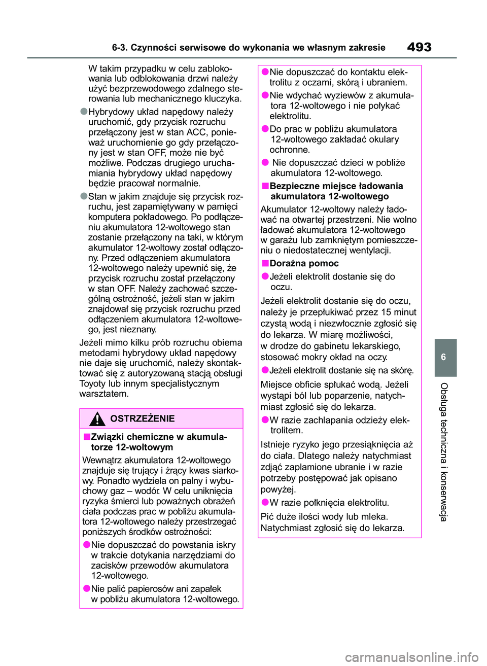 TOYOTA RAV4 2019  Instrukcja obsługi (in Polish) W takim przypadku w celu zabloko-
wania lub odblokowania drzwi nale˝y
u˝yç bezprzewodowego zdalnego ste-
rowania lub mechanicznego kluczyka.
Hybrydowy uk∏ad nap´dowy nale˝y
uruchomiç, gdy przy