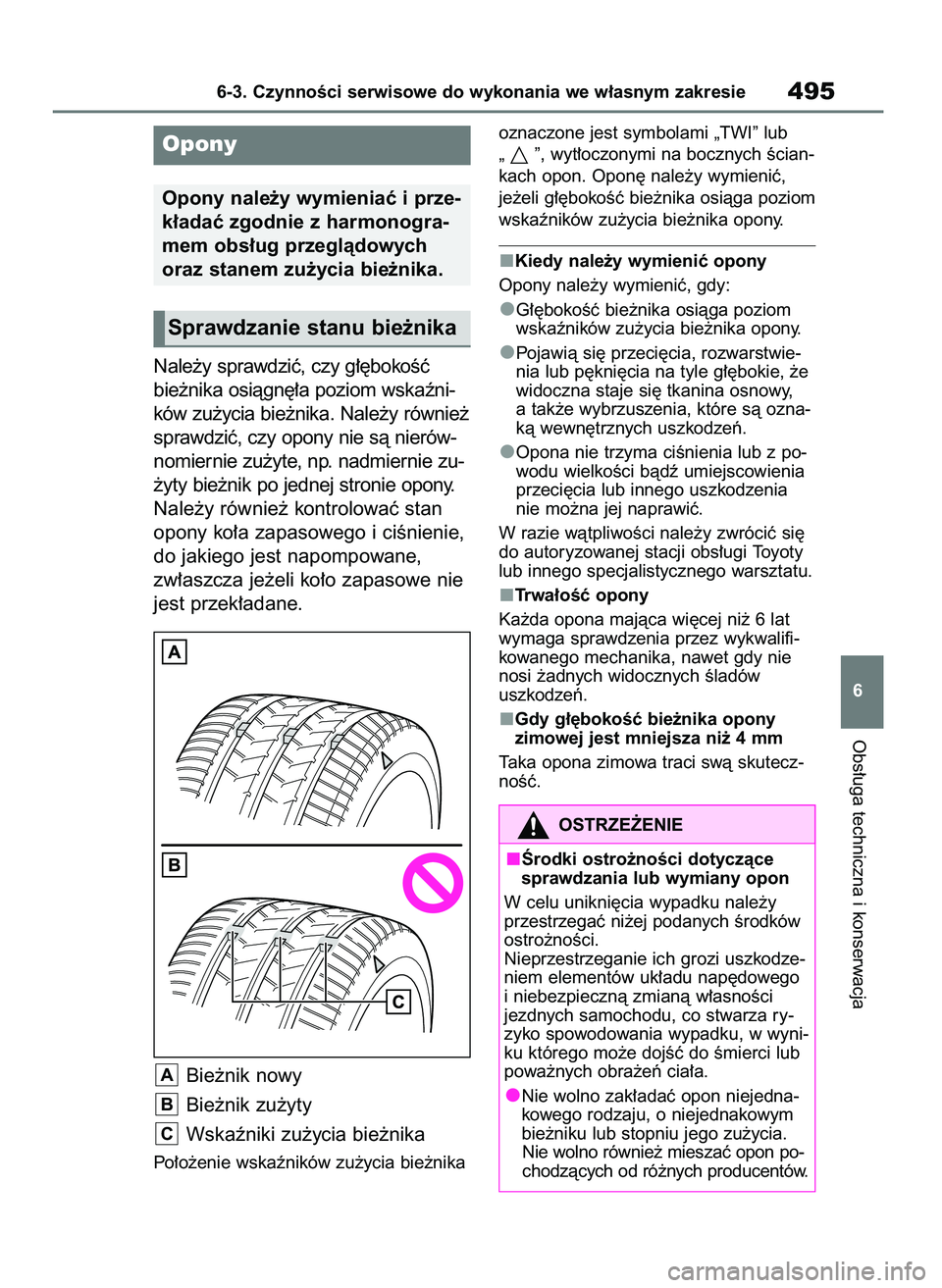 TOYOTA RAV4 2019  Instrukcja obsługi (in Polish) Nale˝y sprawdziç, czy g∏´bokoÊç
bie˝nika osiàgn´∏a poziom wskaêni-
ków zu˝ycia bie˝nika. Nale˝y równie˝
sprawdziç, czy opony nie sà nierów-
nomiernie zu˝yte, np. nadmiernie zu-
