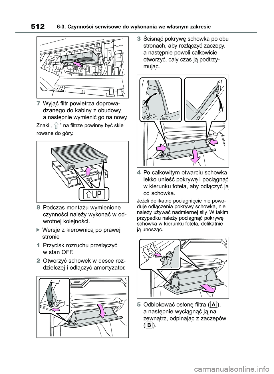 TOYOTA RAV4 2019  Instrukcja obsługi (in Polish) 7Wyjàç filtr powietrza doprowa-
dzanego do kabiny z obudowy,
a nast´pnie wymieniç go na nowy.
Znaki „ ” na filtrze powinny byç skie
rowane do góry.
8Podczas monta˝u wymienione
czynnoÊci na